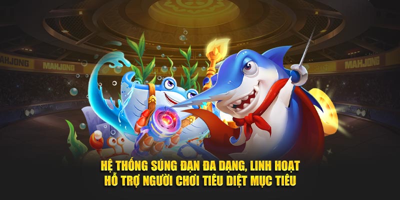 Hệ thống súng đạn đa dạng, linh hoạt hỗ trợ người chơi tiêu diệt mục tiêu