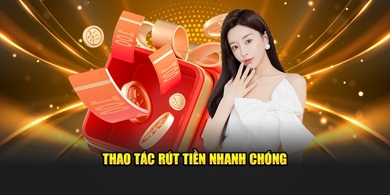 Thao tác rút tiền nhanh chóng