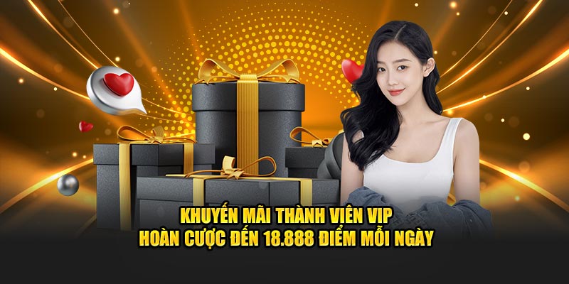 Khuyến mãi thành viên VIP hoàn cược đến 18.888 điểm mỗi ngày